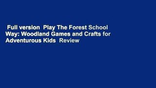 Full version  Play The Forest School Way: Woodland Games and Crafts for Adventurous Kids  Review