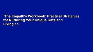 The Empath's Workbook: Practical Strategies for Nurturing Your Unique Gifts and Living an
