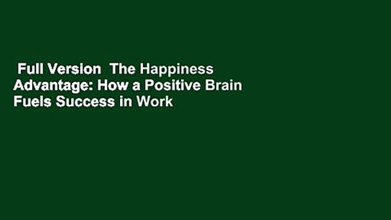 Full Version  The Happiness Advantage: How a Positive Brain Fuels Success in Work and Life  Best