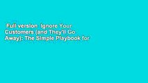 Full version  Ignore Your Customers (and They'll Go Away): The Simple Playbook for Delivering the