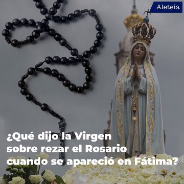 ¿Qué dijo la Virgen de Fátima sobre rezar el Rosario?