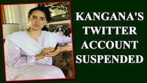 Kangana Ranaut's Twitter account suspended