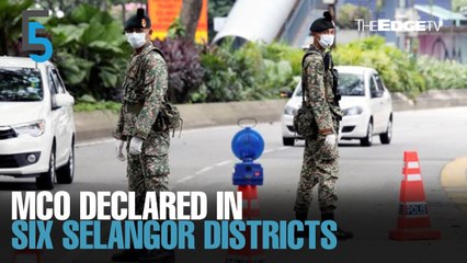 EVENING 5: MCO declared in six Selangor districts