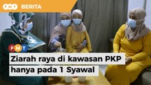 Ziarah raya di kawasan PKP hanya pada 1 Syawal, terhad 15 tetamu