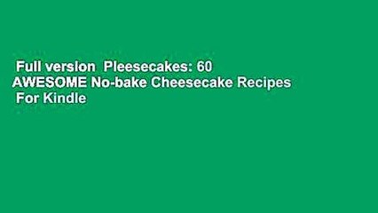 Full version  Pleesecakes: 60 AWESOME No-bake Cheesecake Recipes  For Kindle