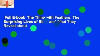 Full E-book  The Thing with Feathers: The Surprising Lives of Birds and What They Reveal about