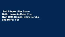 Full E-book  Fizz Boom Bath!: Learn to Make Your Own Bath Bombs, Body Scrubs, and More!  For