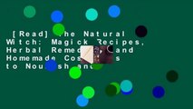 [Read] The Natural Witch: Magick Recipes, Herbal Remedies, and Homemade Cosmetics to Nourish and