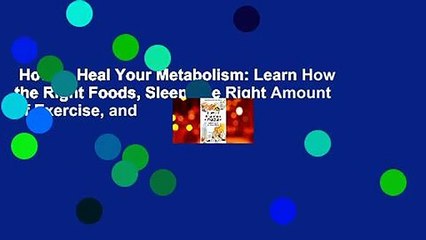 How to Heal Your Metabolism: Learn How the Right Foods, Sleep, the Right Amount of Exercise, and
