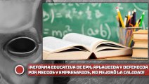 ¡Reforma Educativa de EPN, aplaudida y defendida por medios y empresarios, no mejoró la calidad en enseñanza!