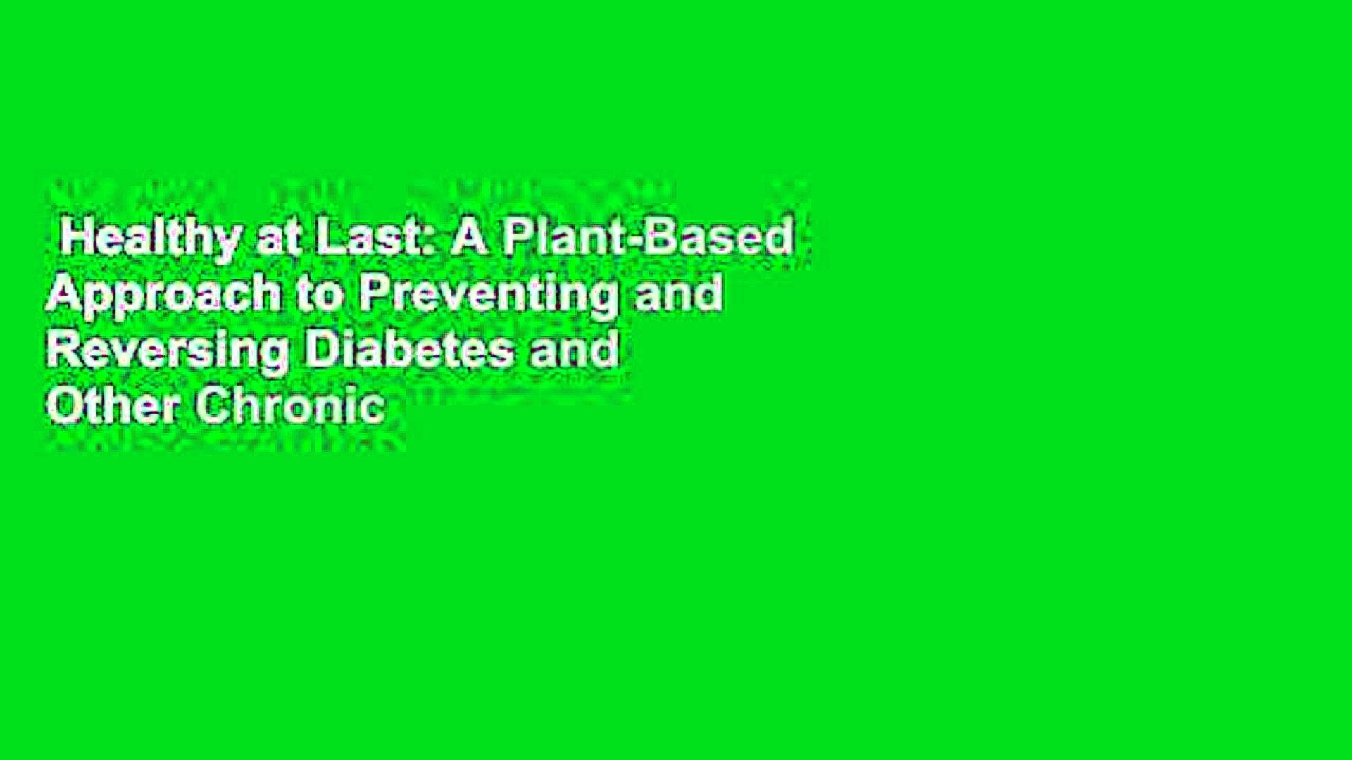 Healthy At Last A Plant Based Approach To Preventing And Reversing Diabetes And Other Chronic Video Dailymotion