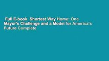 Full E-book  Shortest Way Home: One Mayor's Challenge and a Model for America's Future Complete