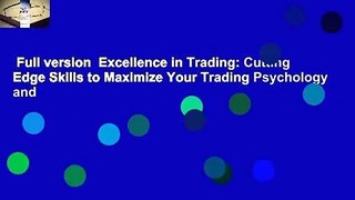 Full version  Excellence in Trading: Cutting Edge Skills to Maximize Your Trading Psychology and