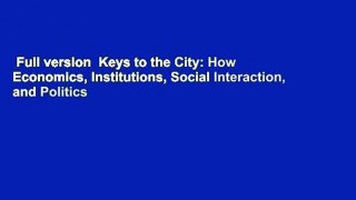Full version  Keys to the City: How Economics, Institutions, Social Interaction, and Politics