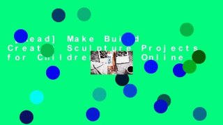 [Read] Make Build Create: Sculpture Projects for Children  For Online