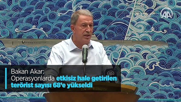 Bakan Akar: Operasyonlarda etkisiz hale getirilen terörist sayısı 68'e yükseldi