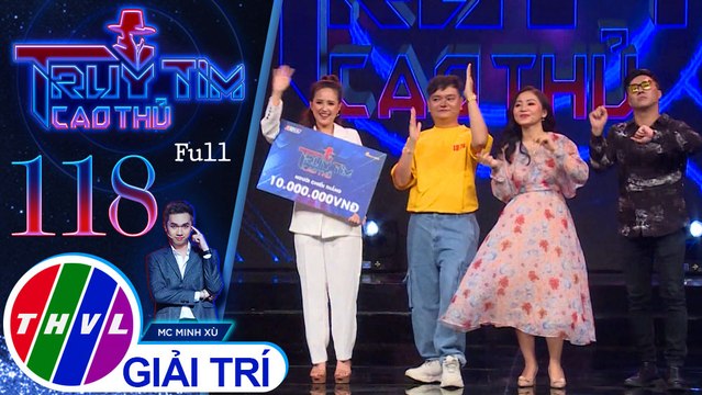 Truy tìm cao thủ - Tập 118 FULL: Ca sĩ Thanh Lan, nghệ sĩ Trịnh Tú Trung, diễn viên Phương Hằng, Phi Nguyễn