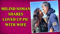 Milind Soman shares romantic picture with wife Ankita Konwar