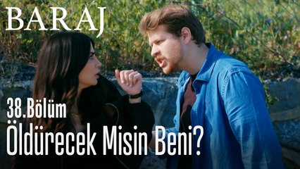 Öldürecek misin beni? - Baraj 38. Bölüm