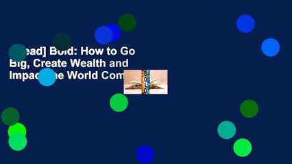 [Read] Bold: How to Go Big, Create Wealth and Impact the World Complete