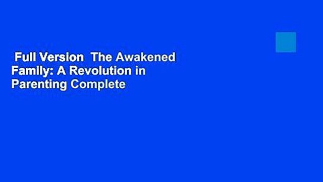 Full Version The Awakened Family: A Revolution in Parenting Complete