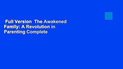 Full Version  The Awakened Family: A Revolution in Parenting Complete