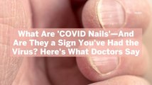 What Are 'COVID Nails'—And Are They a Sign You've Had the Virus? Here's What Doctors Say