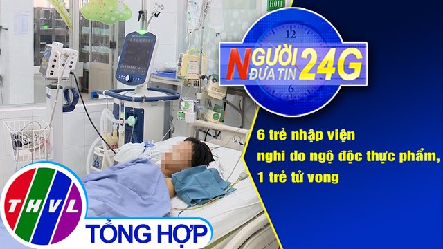 Người đưa tin 24G (18g30 ngày 5/5/2021) - 6 trẻ nhập viện nghi do ngộ độc thực phẩm, 1 trẻ tử vong