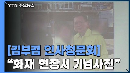 [김부겸 인사청문회] 이양수 "19년 화재 현장에서 기념사진 촬영...부적절 처신" / YTN