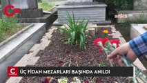 Üç fidan mezarları başında anıldı.. Polis iki kişiye ceza kesti