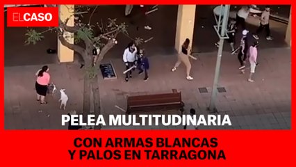 Pelea multitudinaria en Tarragona con armas blancas y palos