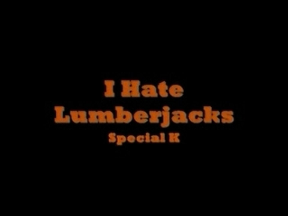 Special K - I Hate Lumberjacks
