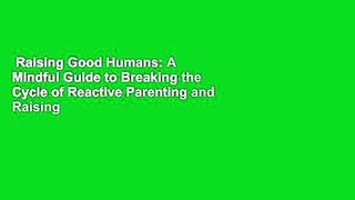 Raising Good Humans: A Mindful Guide to Breaking the Cycle of Reactive Parenting and Raising