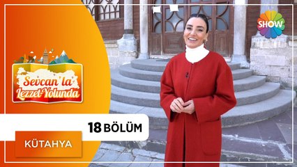Sevcan'la Lezzet Yolunda 18.Bölüm | Kütahya