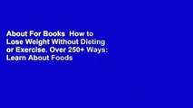 About For Books  How to Lose Weight Without Dieting or Exercise. Over 250  Ways: Learn About Foods