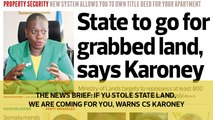 The News Brief: If you stole state land, we are coming for you, warns CS Karoney