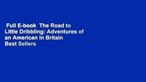 Full E-book  The Road to Little Dribbling: Adventures of an American in Britain  Best Sellers