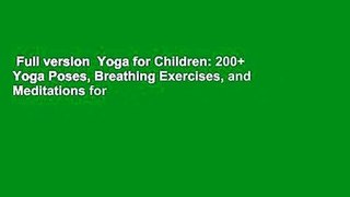 Full version  Yoga for Children: 200+ Yoga Poses, Breathing Exercises, and Meditations for