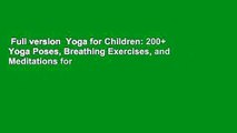 Full version  Yoga for Children: 200  Yoga Poses, Breathing Exercises, and Meditations for