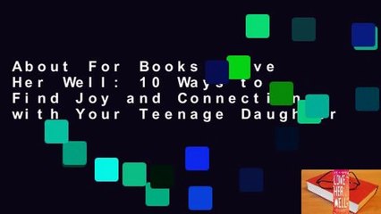 About For Books  Love Her Well: 10 Ways to Find Joy and Connection with Your Teenage Daughter