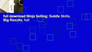 full download Ninja Selling: Subtle Skills. Big Results. full