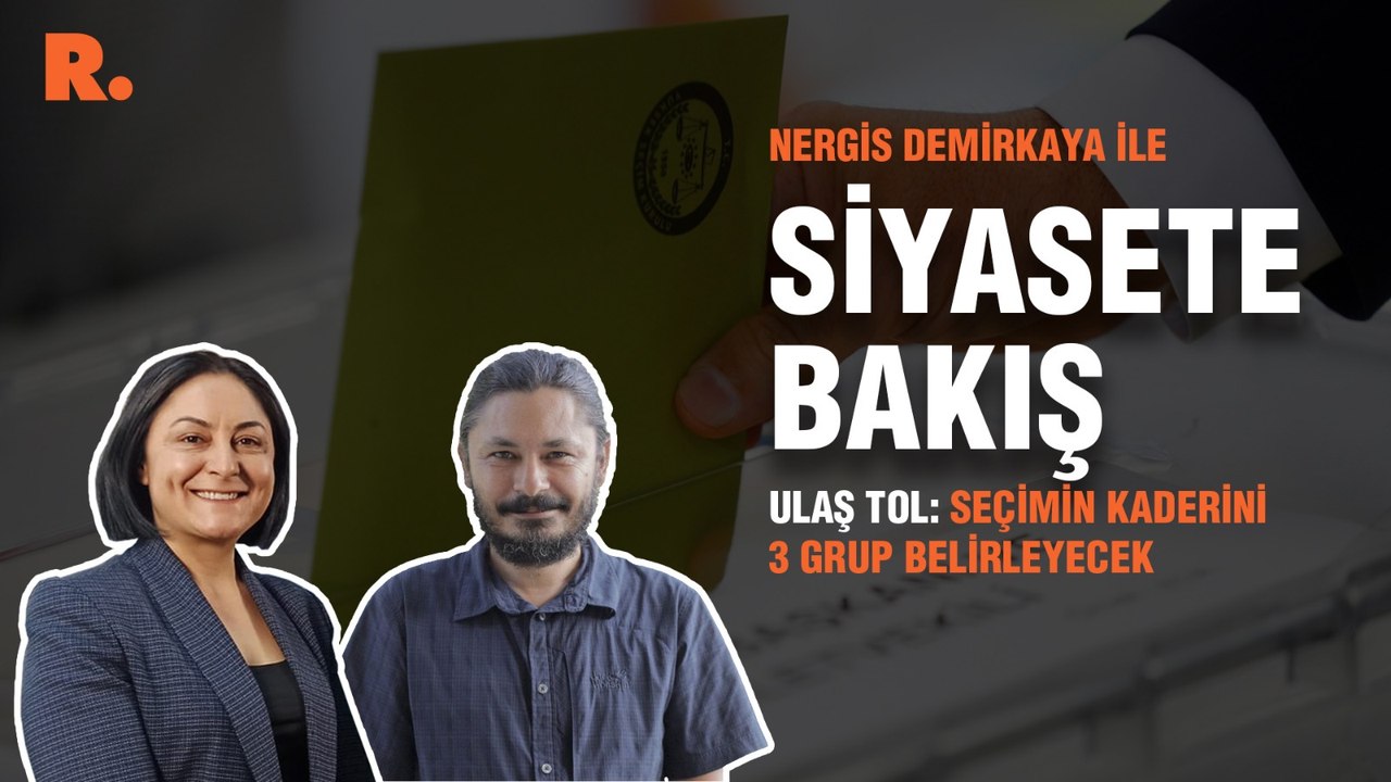 Siyasete Bakış "Seçimin kaderini 3 grup belirleyecek"