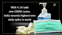 With 4.14 lakh new Covid-19 cases, India records highest-ever daily spike in world