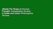 [Read] The Shape of Ancient Thought: Comparative Studies in Greek and Indian Philosophies  Review