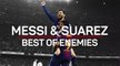 Messi & Suarez - Best of Enemies