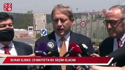 Burak Elmas: "29 Mayıs’ta bu seçim olacak"