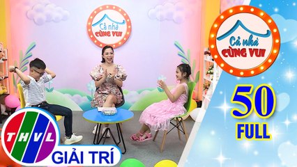 Cả Nhà Cùng Vui - Tập 50 FULL: Gia đình bé Minh Châu và gia đình bé Gia Cát