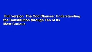 Full version  The Odd Clauses: Understanding the Constitution through Ten of Its Most Curious