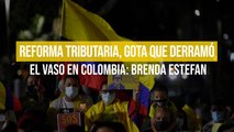 Reforma tributaria, gota que derramó el vaso en Colombia: Brenda Estefan