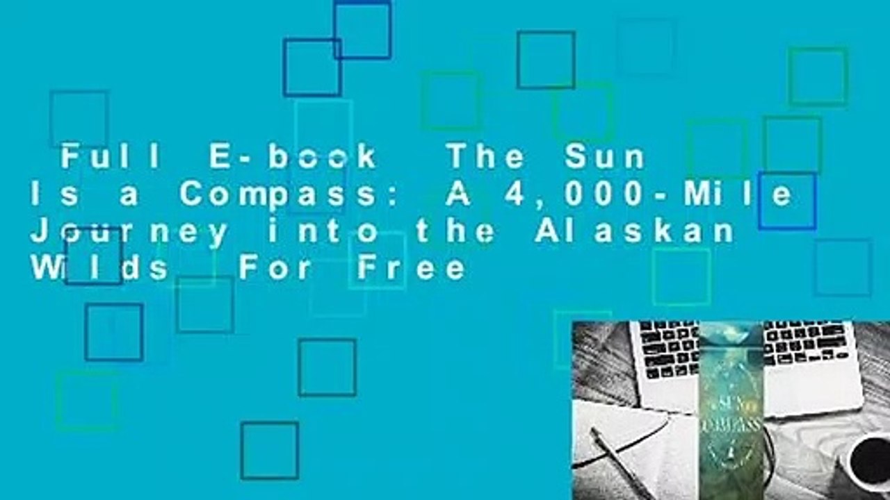 Full E-book  The Sun Is a Compass: A 4,000-Mile Journey into the Alaskan Wilds  For Free